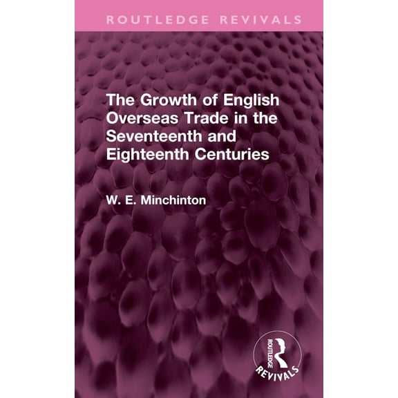 Routledge Revivals The Growth of English Overseas Trade in the Seventeenth and Eighteenth Centuries, (Hardcover)