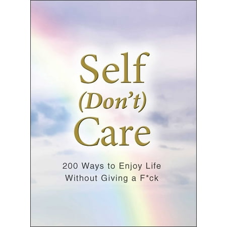 Self (Don't) Care : 200 Ways to Enjoy Life Without Giving a (Best Way To Give Birth Without Pain)