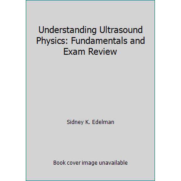 Pre-Owned Understanding Ultrasound Physics: Fundamentals and Exam Review (Hardcover) 0962644439 9780962644436