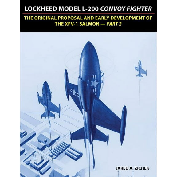 Lockheed Model L-200 Convoy Fighter: The Original Proposal and Early Development of the XFV-1 Salmon - Part 2, (Paperback)