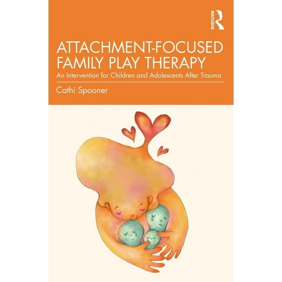 Attachment-Focused Family Play Therapy: An Intervention for Children and Adolescents after Trauma, (Paperback)