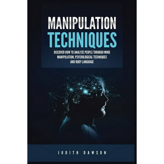 Manipulation Techniques: Discover How to Analyze People Through Mind Manipulation, Psychological Techniques and Body Lan, (Paperback)