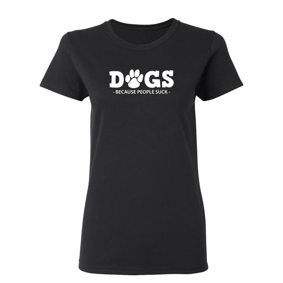 Dogs Because People Suck Sarcastic Novelty Gift Idea Adult Humor Funny Women's Casual Tees