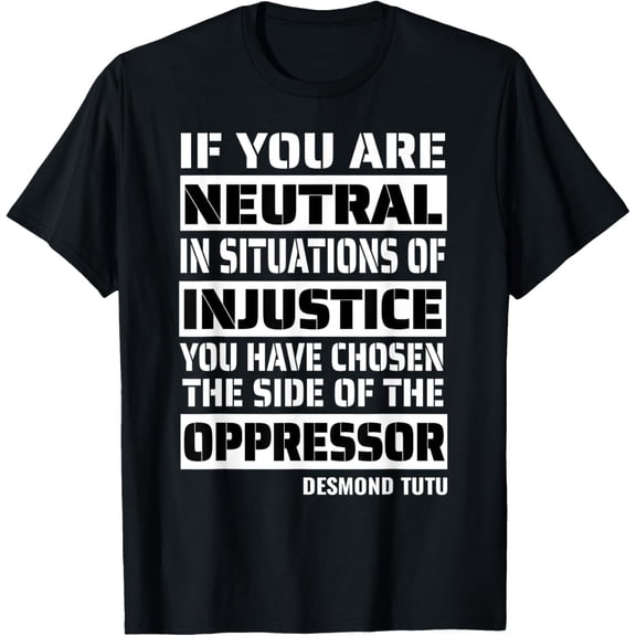 If You Are Neutral in Situations T-Shirt Civil rights T-ShirtMen's and women's gift, black and white T-shirt, size: Extra large S-4XL