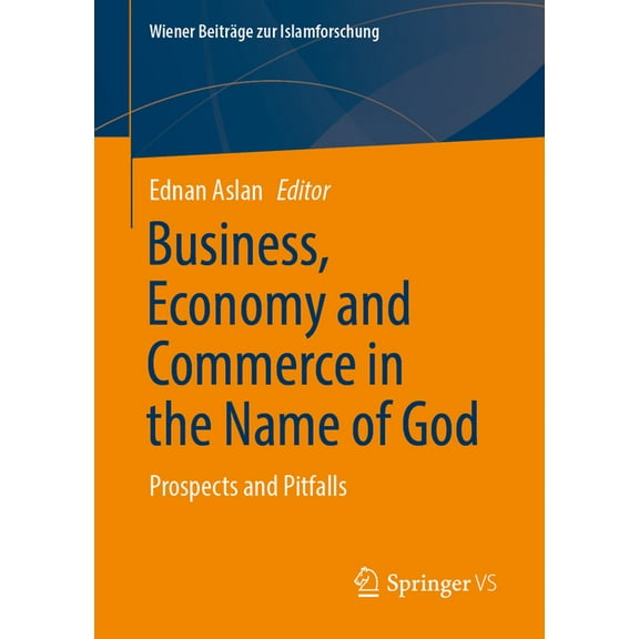 Wiener BeitrÃ¤ge Zur Islamforschung Business, Economy and Commerce in the Name of God: Prospects and Pitfalls, (Paperback)