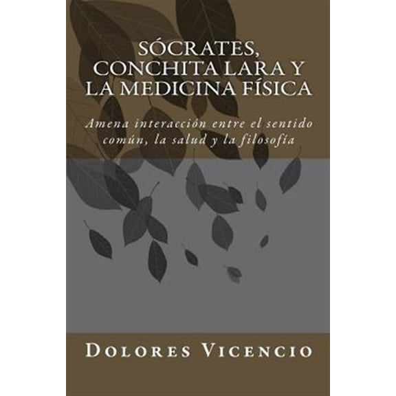 Pre-Owned Socrates, Conchita Lara y la medicina f?sica/ Socrates, Conchita Lara and physical medicine : Amena interacci?n entre el sentido com?n, la salud y la filosof?a/ Pleasant interaction between common sen
