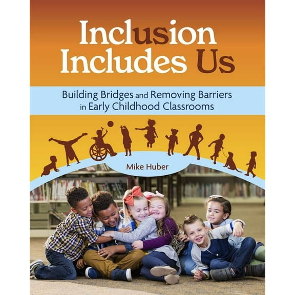 Inclusion Includes Us: Building Bridges and Removing Barriers in Early Childhood Classrooms, (Paperback)