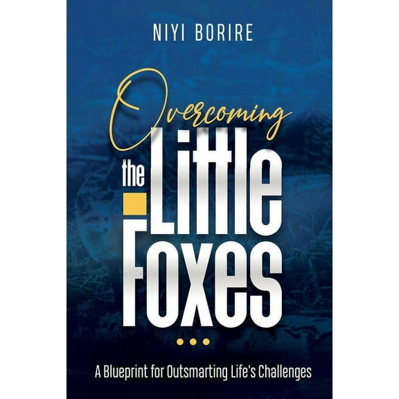 Overcoming the Little Foxes: A Blueprint for Outsmarting Life's Challenges, (Paperback)