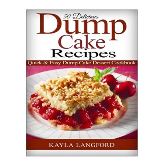 50 Delicious Dump Cake Recipes: Quick & Easy Dump Cake Dessert Cookbook (Paperback)