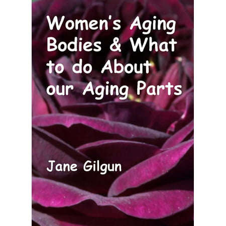 Women’s Aging Bodies & What to do About Our Aging Parts -