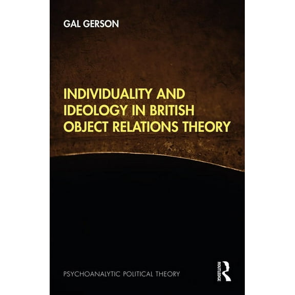 Psychoanalytic Political Theory Individuality and Ideology in British Object Relations Theory, (Hardcover)
