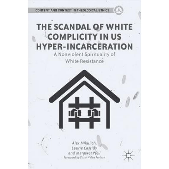 Pre-Owned Content and Context in Theological Ethic The Scandal of White Complicity in US Hyper-Incarceration: A Nonviolent Spirituality of White Resistance, (Hardcover)