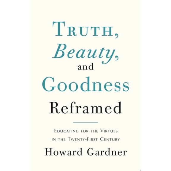 Pre-Owned Truth, Beauty, and Goodness Reframed: Educating for the Virtues in the Age of Truthiness and Twitter (Hardcover) 0465021921 9780465021925