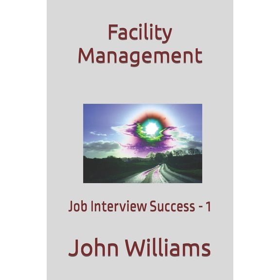 Facility Management: Job Interview Succe Facility Management: Job Interview Success - 1, Book 1, (Paperback)