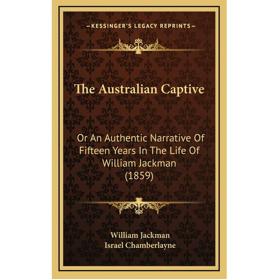The Australian Captive: Or an Authentic Narrative of Fifteen Years in the Life of William Jackman (1859)