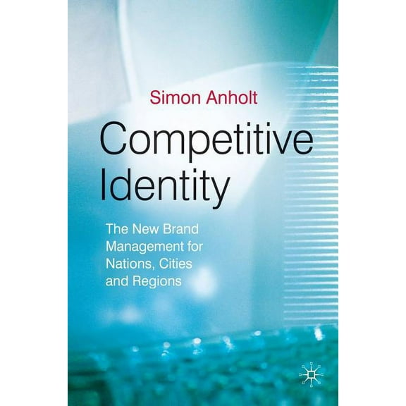 Competitive Identity: The New Brand Management for Nations, Cities and Regions, (Paperback)