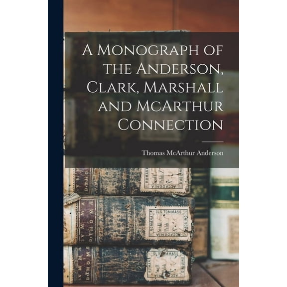 A Monograph of the Anderson, Clark, Marshall and McArthur Connection (Paperback)