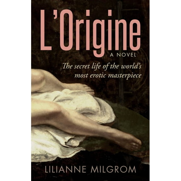 L'Origine: The Secret Life of the World's Most Erotic Masterpiece, (Paperback)