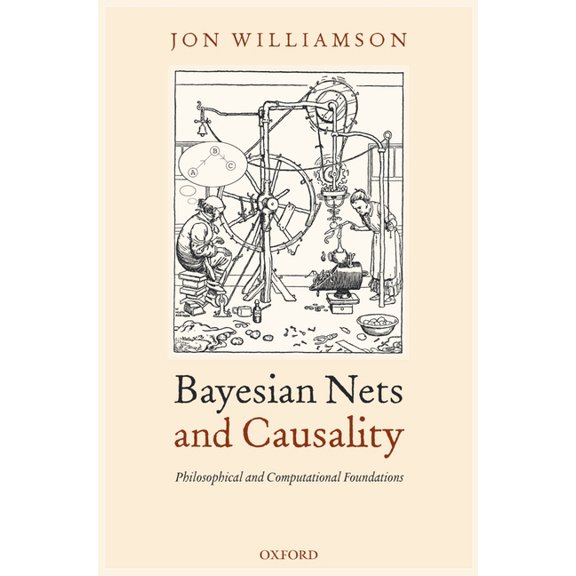 Bayesian Nets and Causality: Philosophical and Computational Foundations, (Hardcover)