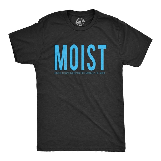 Mens Moist Because Someone Hates This Word T shirt Funny Sarcastic Humor Tee (Heather Black) - L