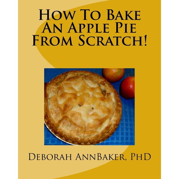 How To Bake An Apple Pie From Scratch! (Paperback)