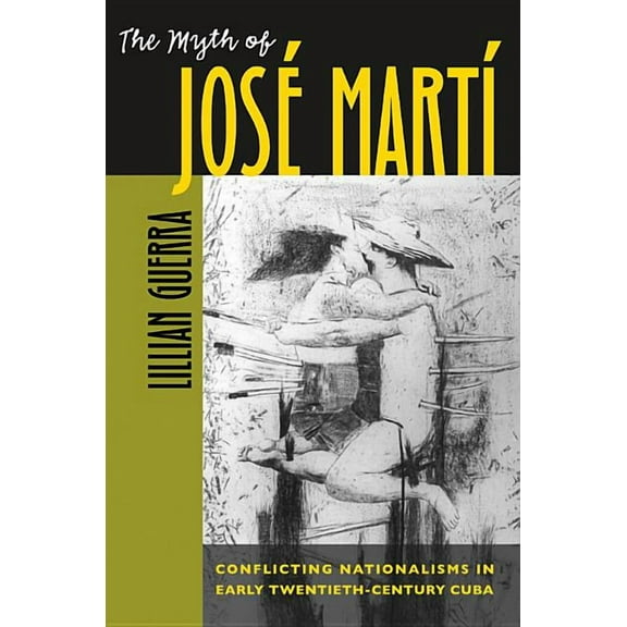 Envisioning Cuba The Myth of JosÃ© MartÃ­: Conflicting Nationalisms in Early Twentieth-Century Cuba, (Paperback)