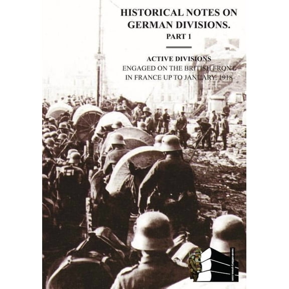 Historical Notes on German Divisions Engaged on the British Front in France Up to January 1918. Part 1. Active Divisions.