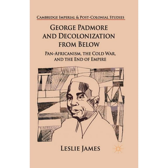 Cambridge Imperial and Post-Colonial Stu George Padmore and Decolonization from Below: Pan-Africanism, the Cold War, and the End of Empire, (Paperback)