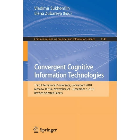Communications in Computer and Informati Convergent Cognitive Information Technologies: Third International Conference, Convergent 2018, Moscow, Russia, November, Book 1140, (Paperback)