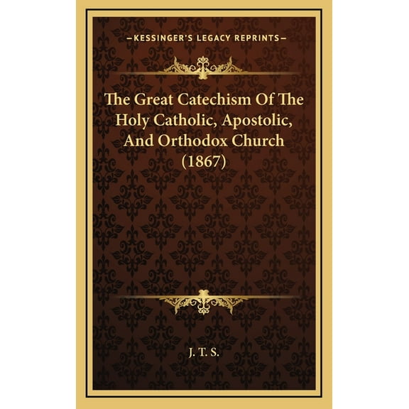 The Great Catechism Of The Holy Catholic, Apostolic, And Orthodox Church (1867), (Hardcover)
