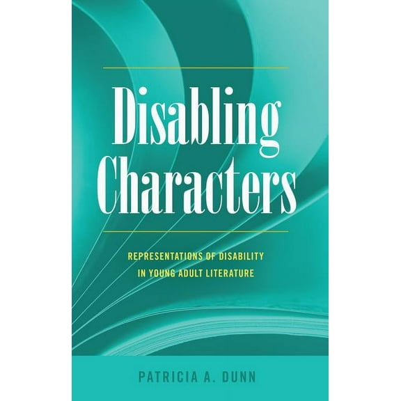 Disability Studies in Education Disabling Characters: Representations of Disability in Young Adult Literature, Book 18, (Paperback)