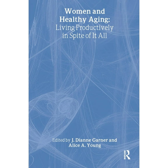 Women and Healthy Aging: Living Productively in Spite of It All, (Paperback)