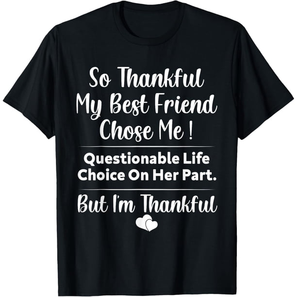 so Thankful My Best Friend Chose Me Questionable Life Choice Camiseta