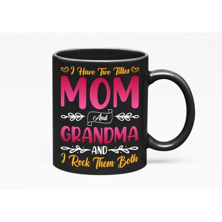 I Have Two Titles Mom and Grandma and I Rock Them Both - Grandmom Quote, Black 11oz Ceramic Mug