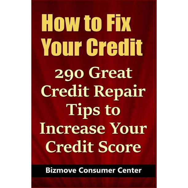 How To Fix Your Credit 290 Great Credit Repair Tips To Increase Your Credit Score Paperback Walmart Com Walmart Com