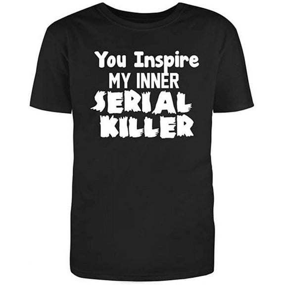 You Inspire My Inner Serial K*****, Novelty Funny T Shirt Black Small