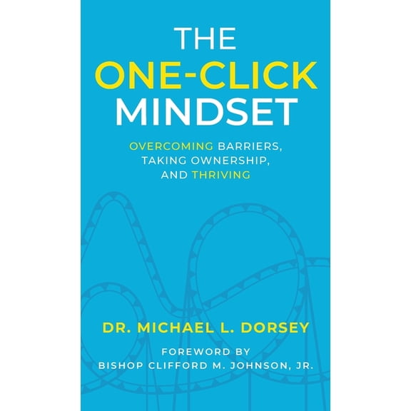 The One-Click Mindset: Overcoming Barriers, Taking Ownership, and Thriving, (Hardcover)