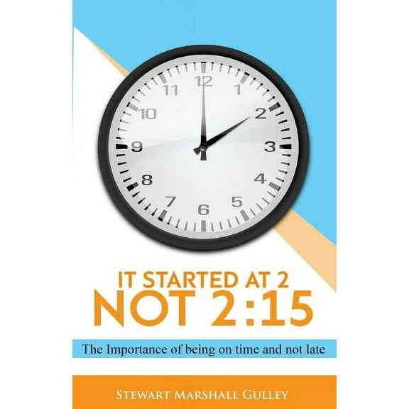 It Started at 2, Not 2 : 15: The Importance of Being on Time and Not Late (Paperback)