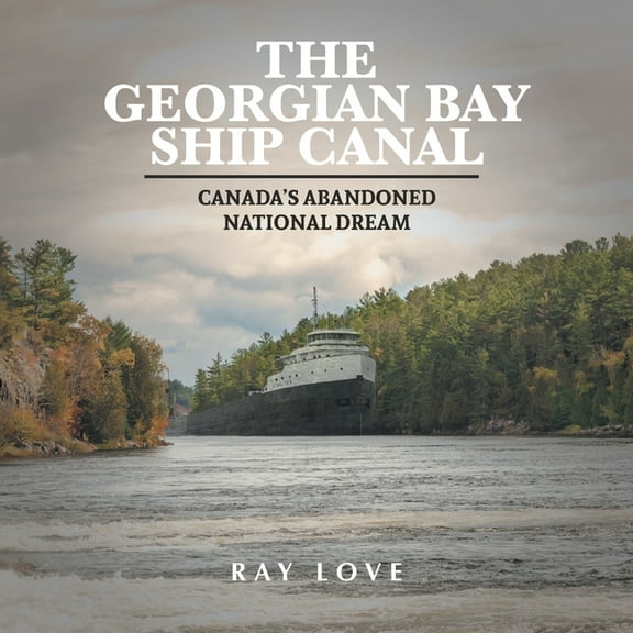 The Georgian Bay Ship Canal: Canada's Abandoned National Dream, (Paperback)