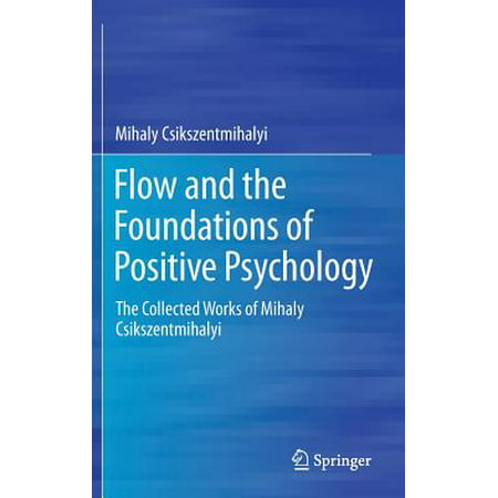 Flow and the Foundations of Positive Psychology : The Collected Works of Mihaly (Best Foundations To Work For)