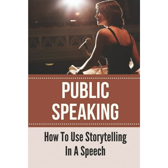 Public Speaking: How To Use Storytelling In A Speech: Master Of Small Talk (Paperback)
