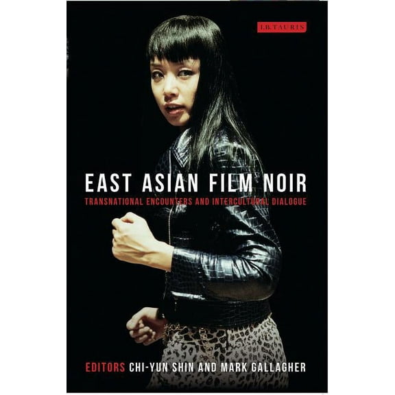 World Cinema East Asian Film Noir: Transnational Encounters and Intercultural Dialogue, (Hardcover)