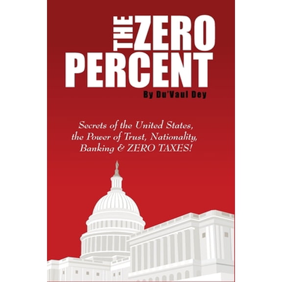 Pre-Owned The ZERO Percent: Secrets of the United States, the Power of Trust, Nationality, Banking and ZERO TAXES! (Paperback) 1087964369 9781087964362