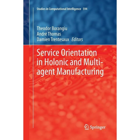 Studies in Computational Intelligence Service Orientation in Holonic and Multi-Agent Manufacturing, Book 594, (Paperback)