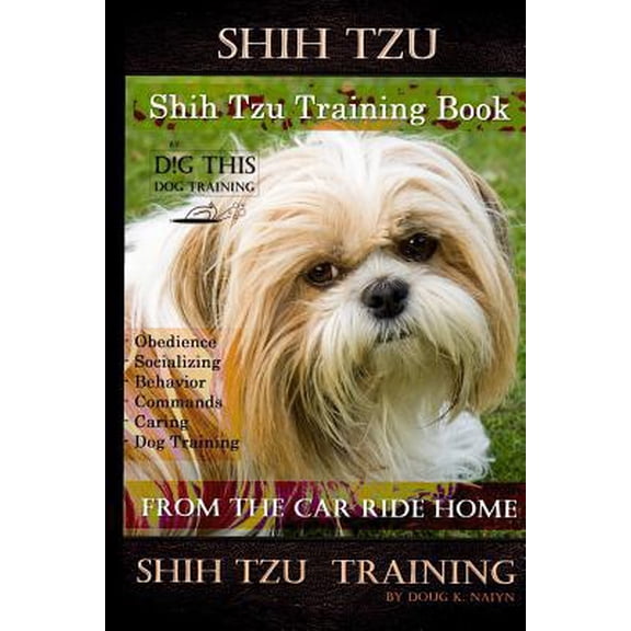 Pre-Owned Shih Tzu Training Book By D!G THIS DOG TRAINING, Obedience - Socializing - Behavior Commands - Caring - Dog Training: From the Car Ride Home Shih Tzu Training (Paperback)