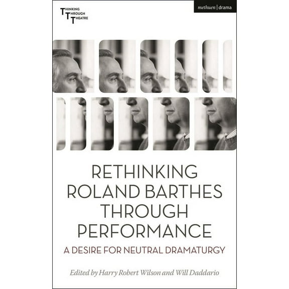 Thinking Through Theatre Rethinking Roland Barthes Through Performance: A Desire for Neutral Dramaturgy, (Hardcover)