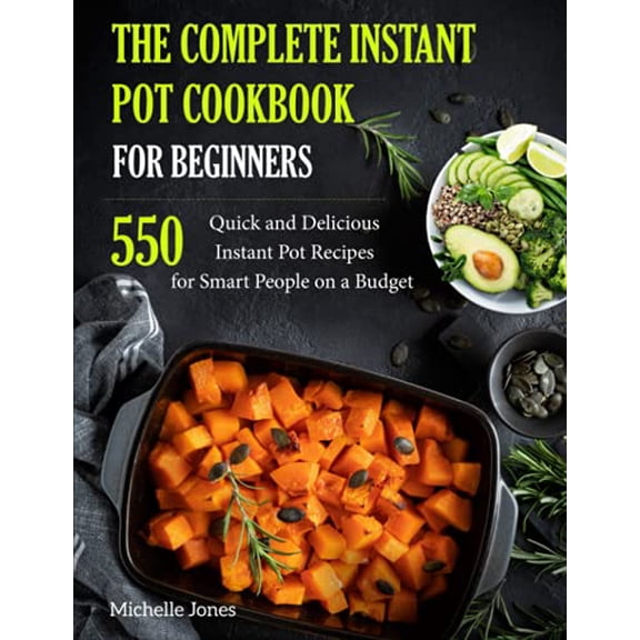 Pre-Owned The Complete Instant Pot Cookbook for Beginners: 550 Quick and Delicious Instant Pot Recipes for Smart People on a Budget (Paperback) 107054972X 9781070549729
