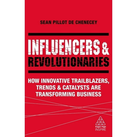 Kogan Page Inspire Influencers and Revolutionaries: How Innovative Trailblazers, Trends and Catalysts Are Transforming Business, (Paperback)