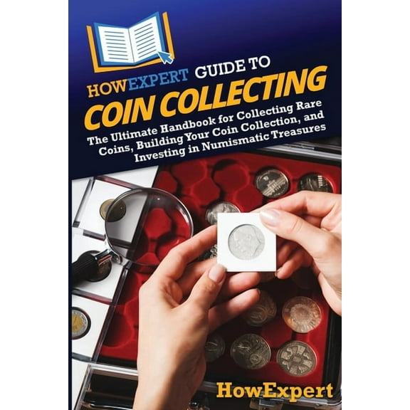 HowExpert Guide to Coin Collecting: The Ultimate Handbook for Collecting Rare Coins, Building Your Coin Collection, and , (Paperback)