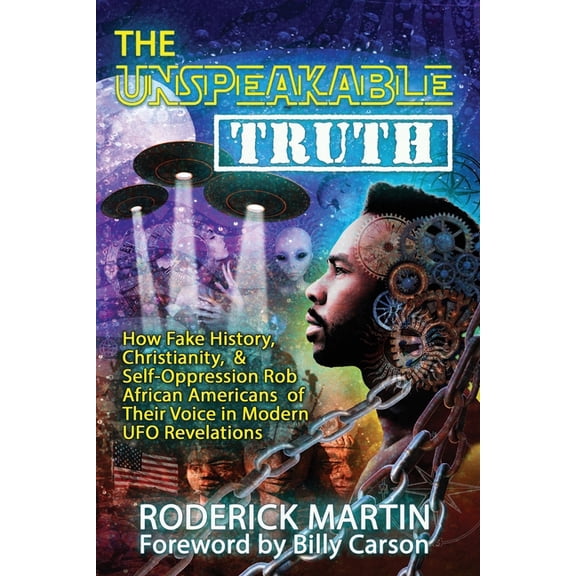 The Unspeakable Truth: How Fake History, Christianity, and Self-Oppression Robs African Americans o f Their Voice in Mod, (Paperback)